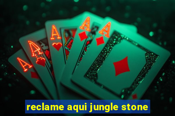 reclame aqui jungle stone